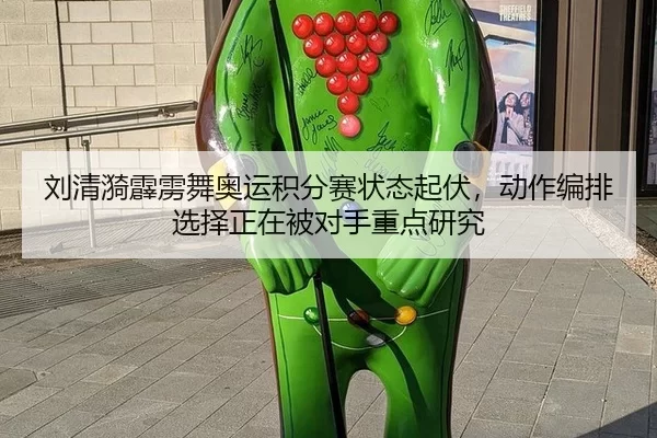 刘清漪霹雳舞奥运积分赛状态起伏，动作编排选择正在被对手重点研究